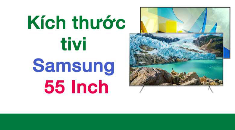 Cập nhật kích thước tivi Samsung 55 inch mới nhất